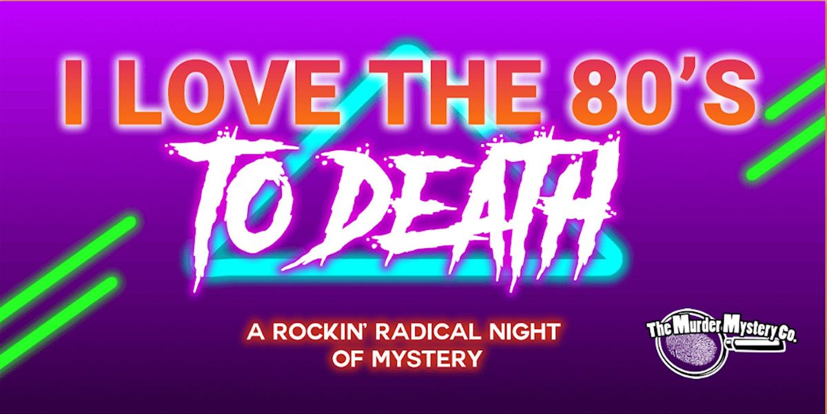 "I Love the 80s to Death!"- Murder Mystery Dinner Event