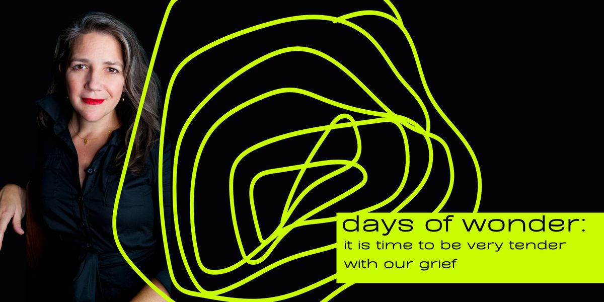 Days of Wonder: it is time to be very tender with our grief (June 22)