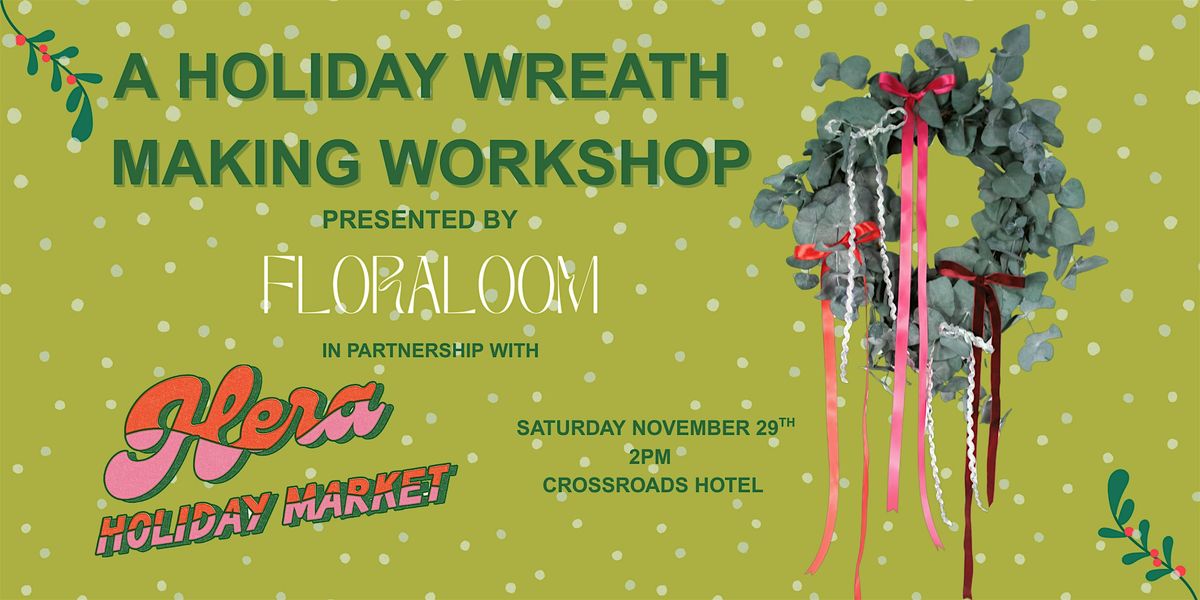 Floraloom x Hera  Holiday Wreath Workshop at Crossroads Hotel