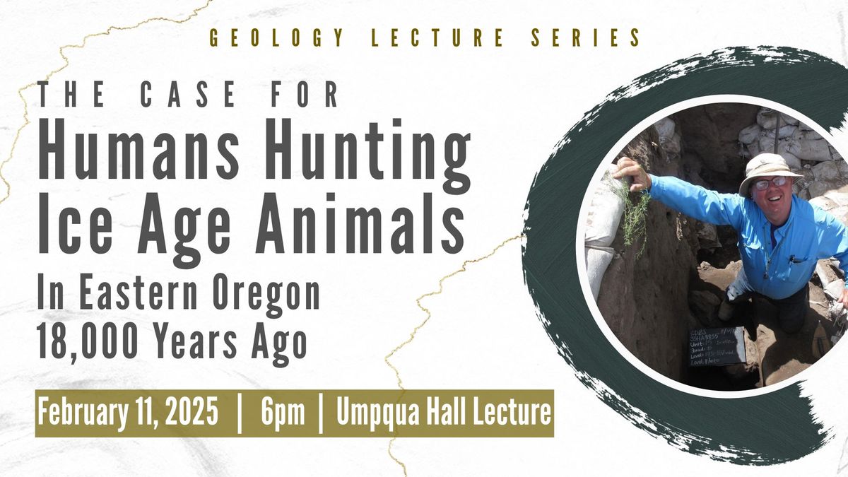 Geology Lecture: The Case for Humans Hunting Ice Age Animals in Eastern Oregon 18,000 Years Ago