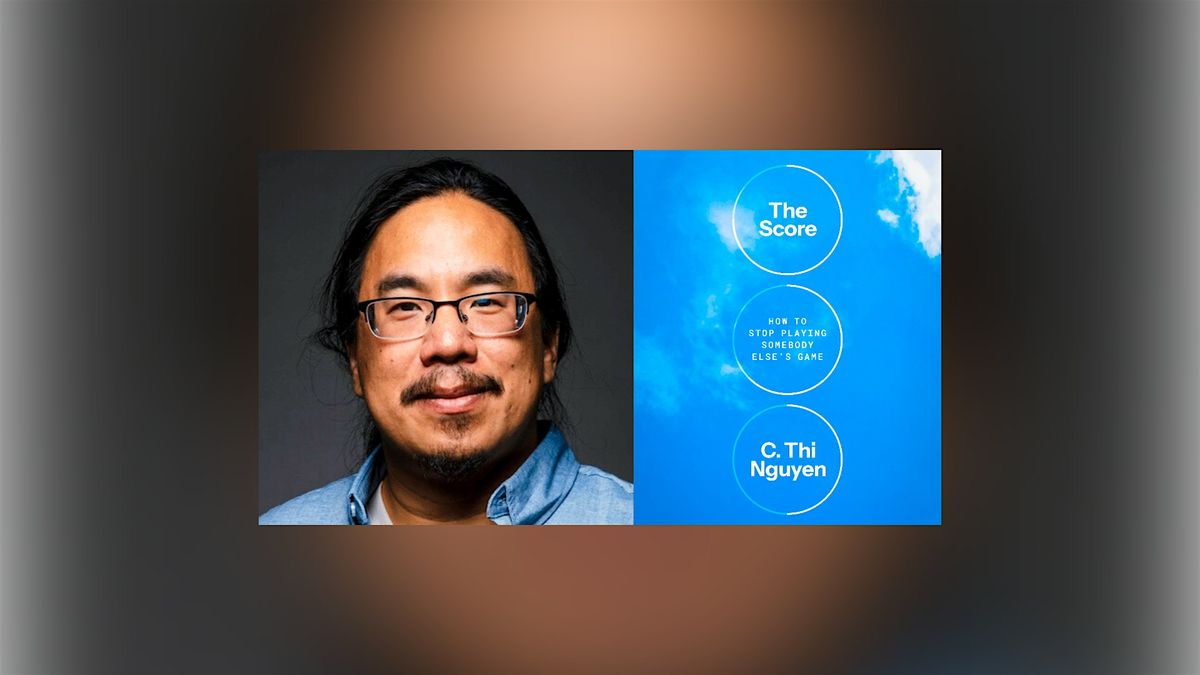 C. Thi Nguyen, \u201cThe Score: How to Stop Playing Somebody Else\u2019s Game\u201d