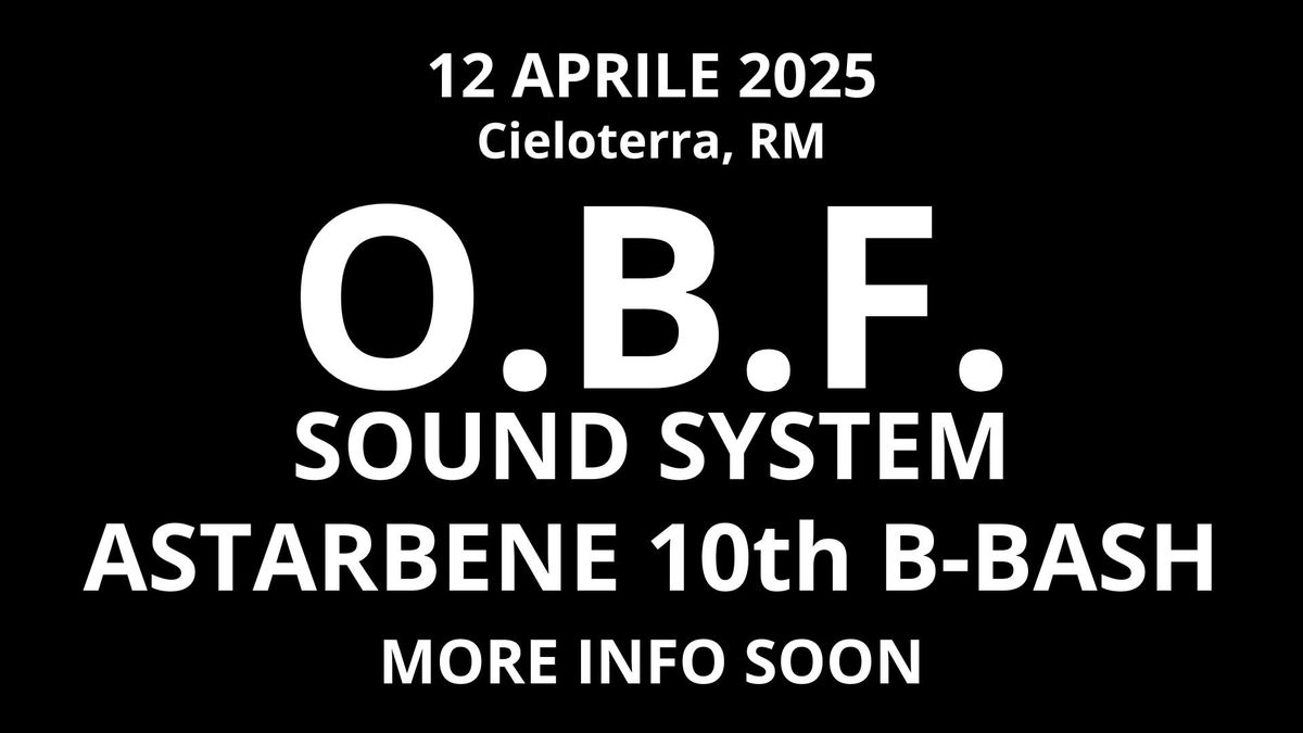 12 APRILE O.B.F. SOUND SYSTEM x ASTARBENE 10th BBASH @ CIELOTERRA (RM)