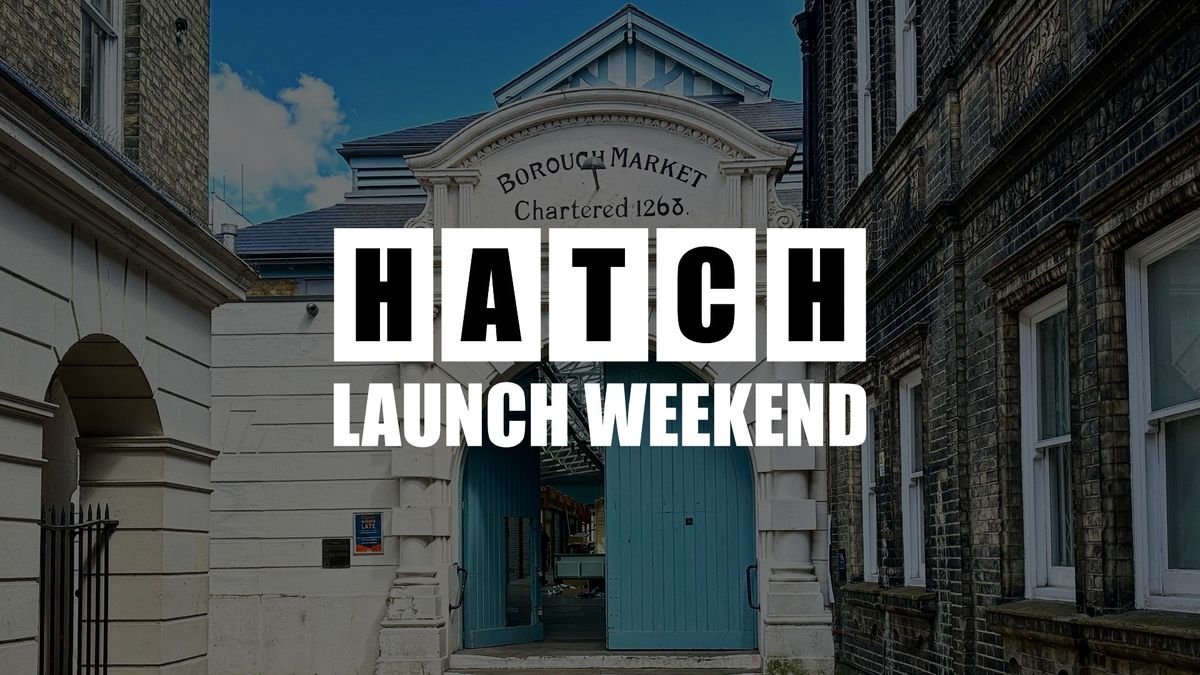 Hatch Launch Weekend @ Borough Market (Gravesend) 