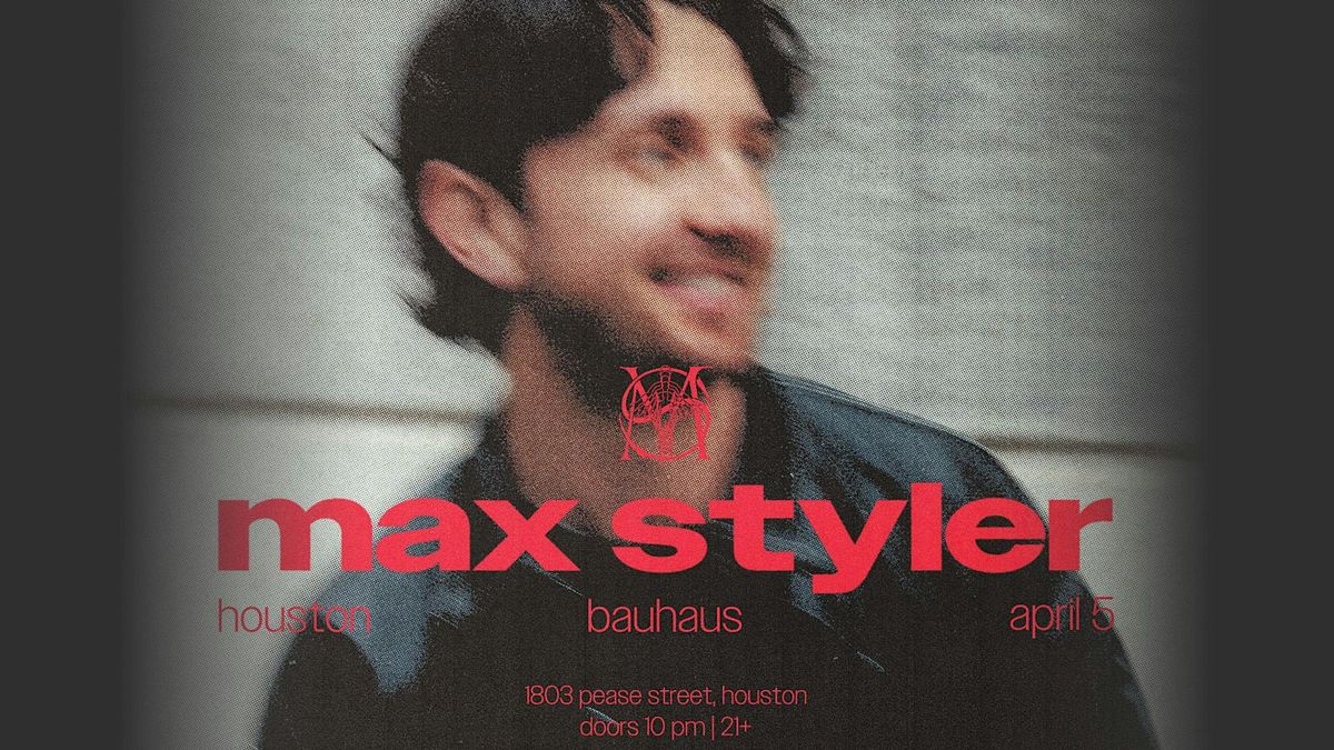 MAX STYLER [Off The Grid\/Realm] @ Bauhaus Houston