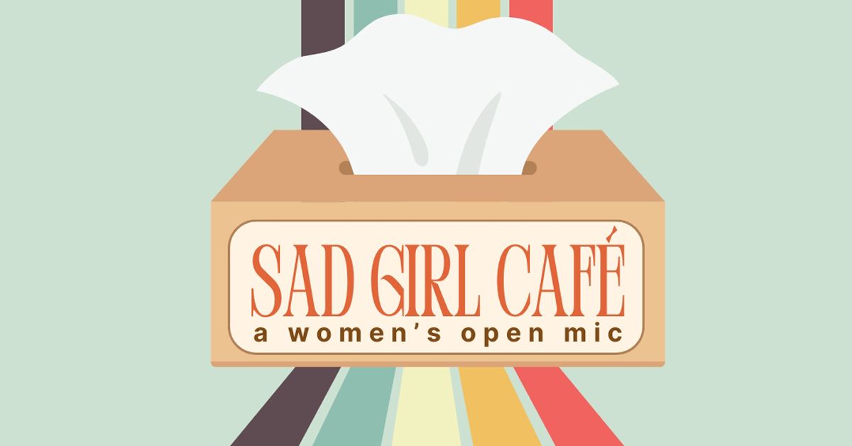 Sad Girl Cafe - a women's open mic