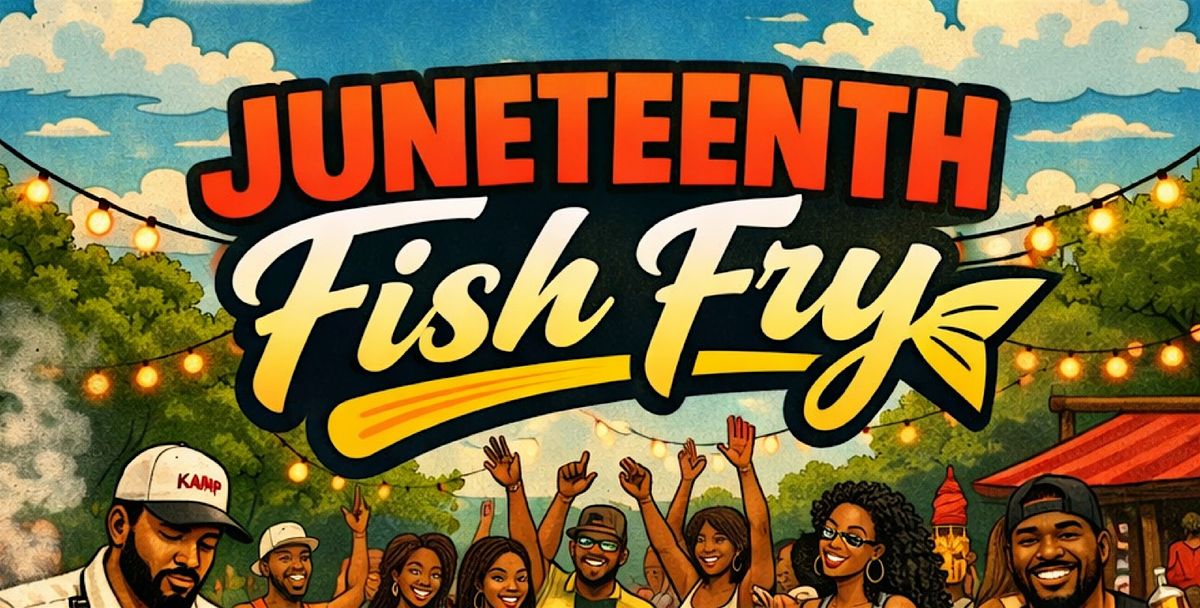 JUNETEENTH FISH FRY | FRI JUN 19 @ KAMP TXT "FISHFRY" 832.752.2196 FOR VIP