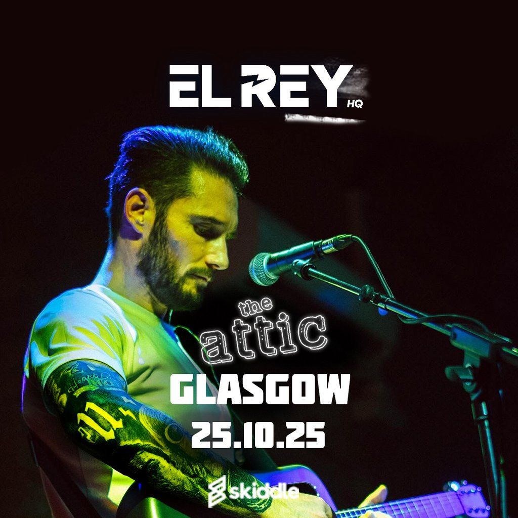 EL REY at THE ATTIC GLASGOW