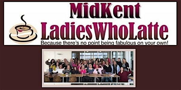 Mid Kent (Medway) Ladies Who Latte - March Networking Meeting