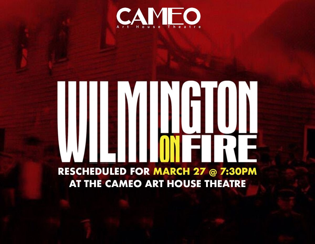 WILMINGTON ON FIRE Screening at The CAMEO \ud83d\udea8 NEW DATE! \ud83d\udea8