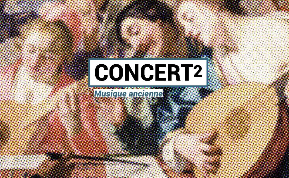 CONCERT\u00b2 \/ Musique ancienne