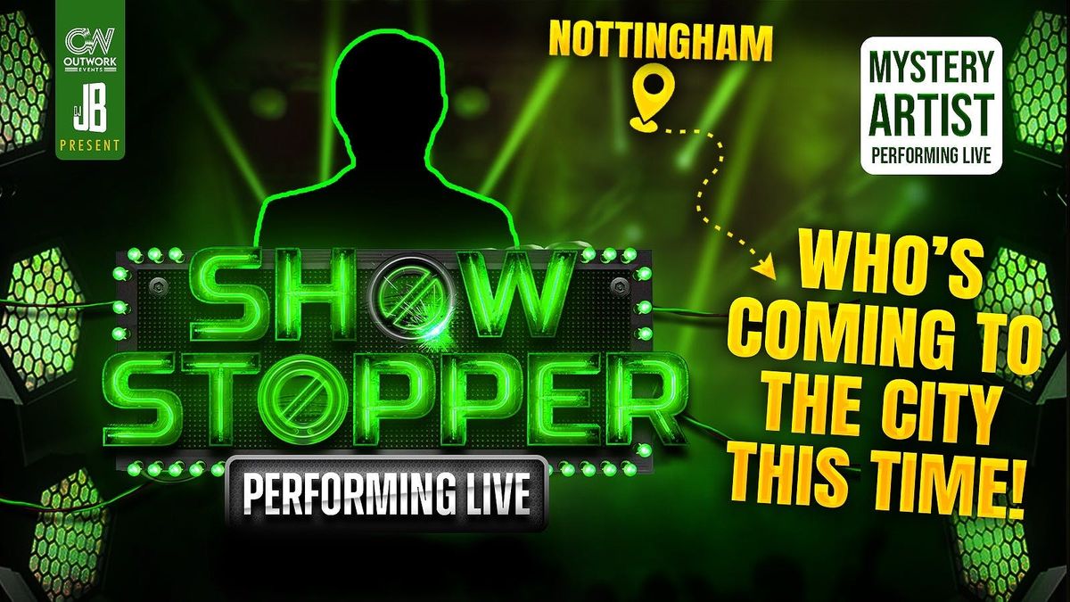 SHOWSTOPPER NOTTINGHAM | MYSTERY ARTIST TBA | DJJB THE CAPTAIN + MORE