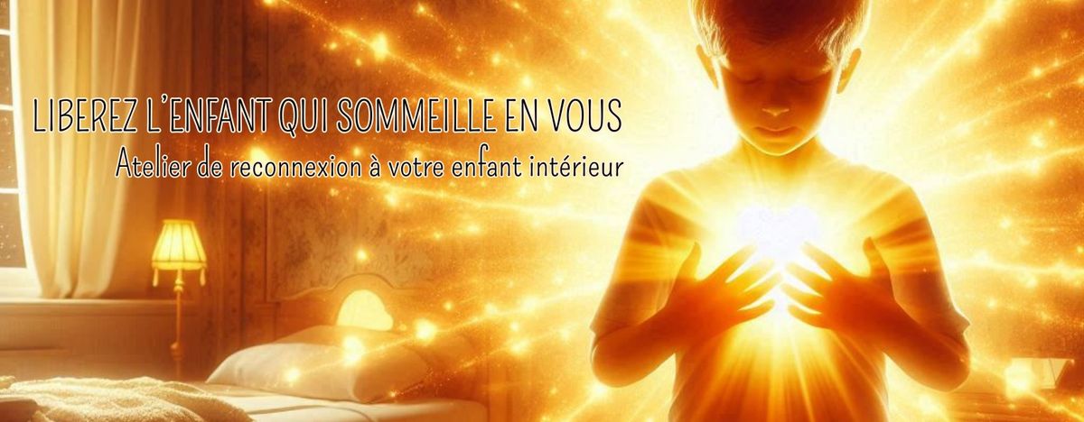 Lib\u00e9rez l'enfant qui sommeille en vous: atelier de reconnexion \u00e0 votre enfant int\u00e9rieur