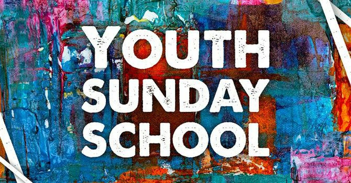 YOUTH SUNDAY SCHOOL ~ Every 2nd & 4th Sunday