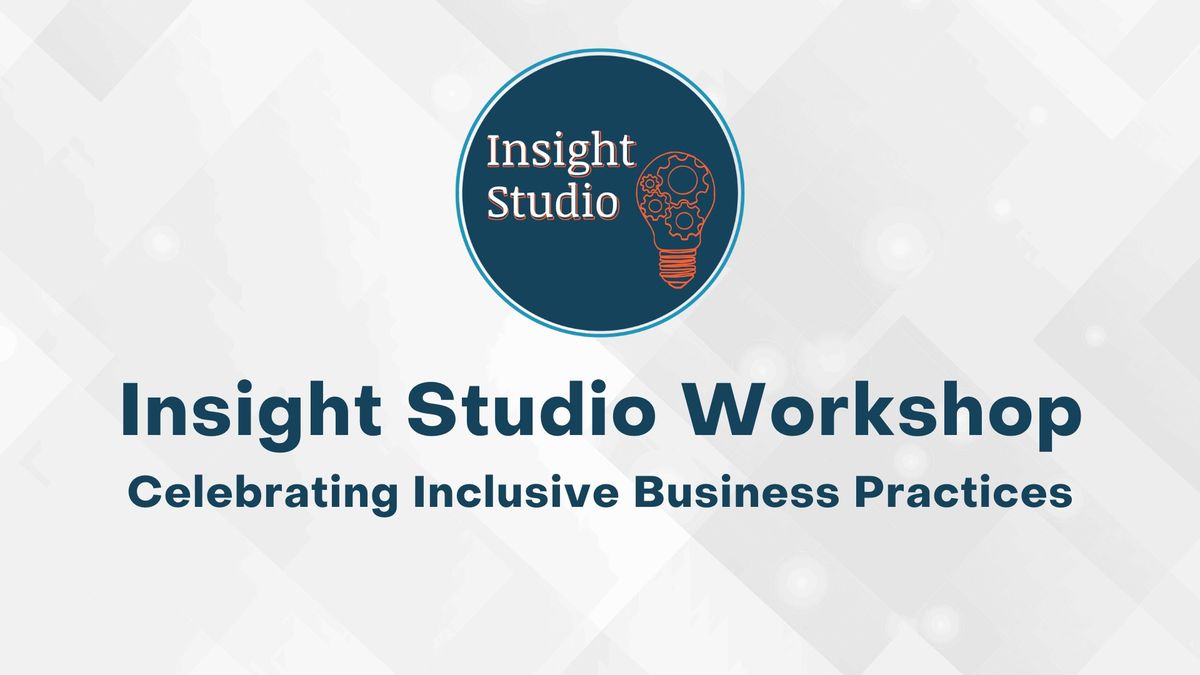 Insight Studio Workshop | Celebrating Inclusive Business Practices