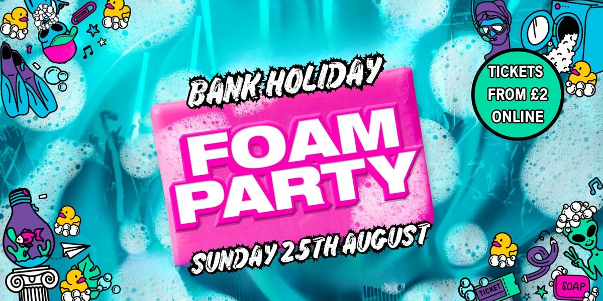 BANK HOLIDAY SUN FOAM PARTY