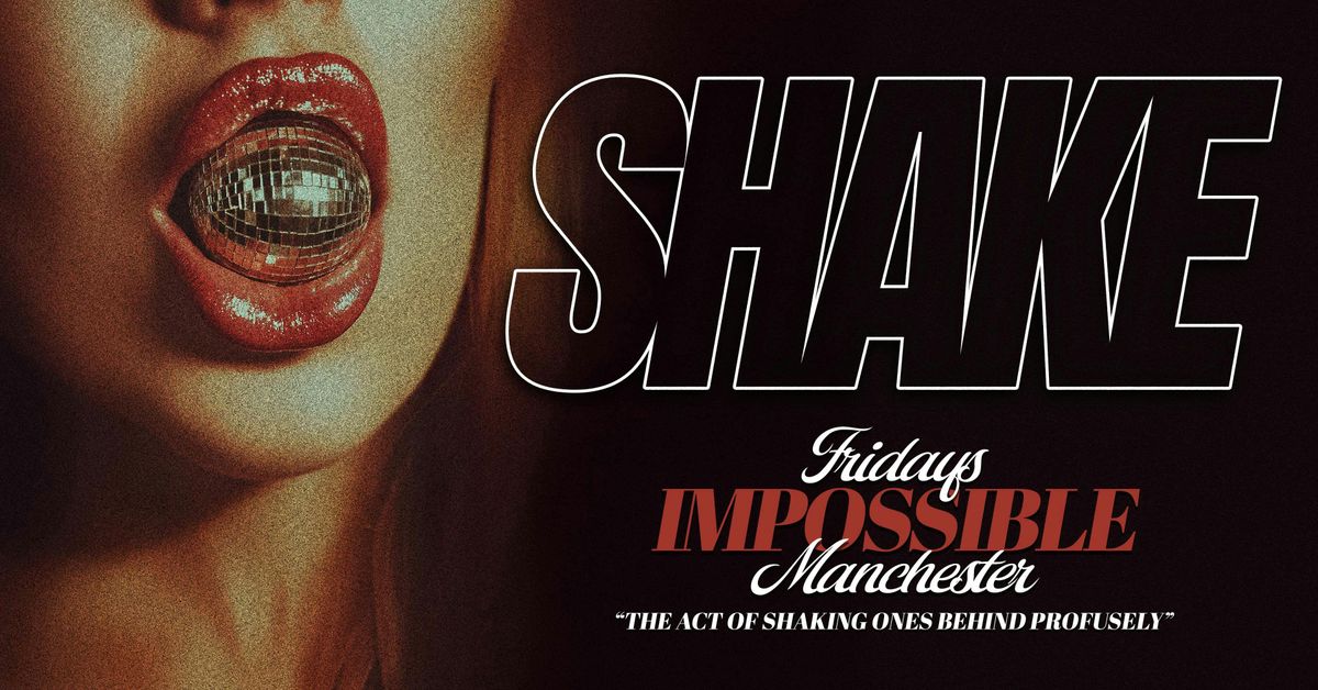SHAKE LAUNCH NIGHT "SHAKE RESPONSIBLY" \ud83c\udf51\ud83e\udea9 EVERY FRIDAY @ IMPOSSIBLE MANCHESTER