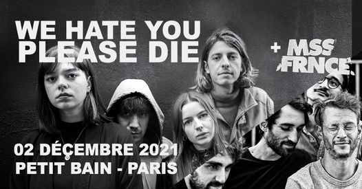 We Hate You Please Die + Mss Frnce \u2022 Paris Petit Bain \u2022 02 d\u00e9cembre 2021