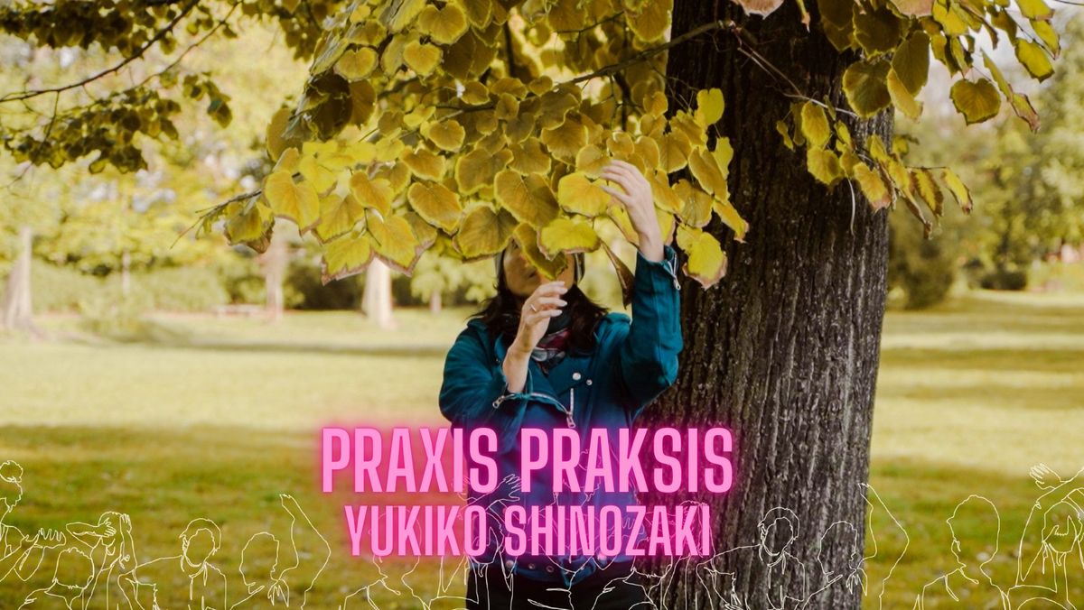 PRAXIS Praksis with Yukiko Shinozaki