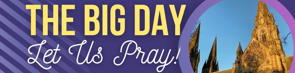 The BIG Day: Let Us Pray!