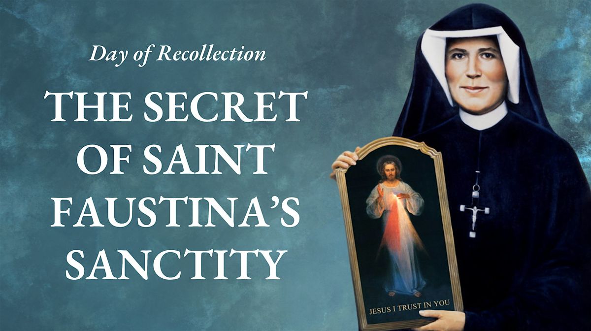 The Secret of  Saint Faustina\u2019s Sanctity \u2013  A Day of Recollection