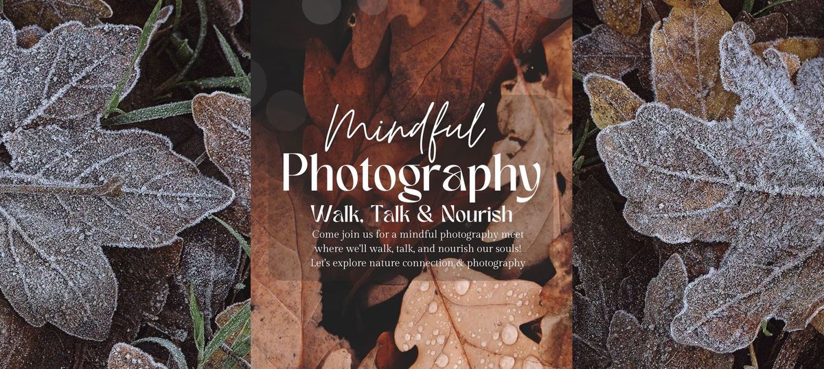 Walk, Talk & Nourish - Explore Mindful Photography 