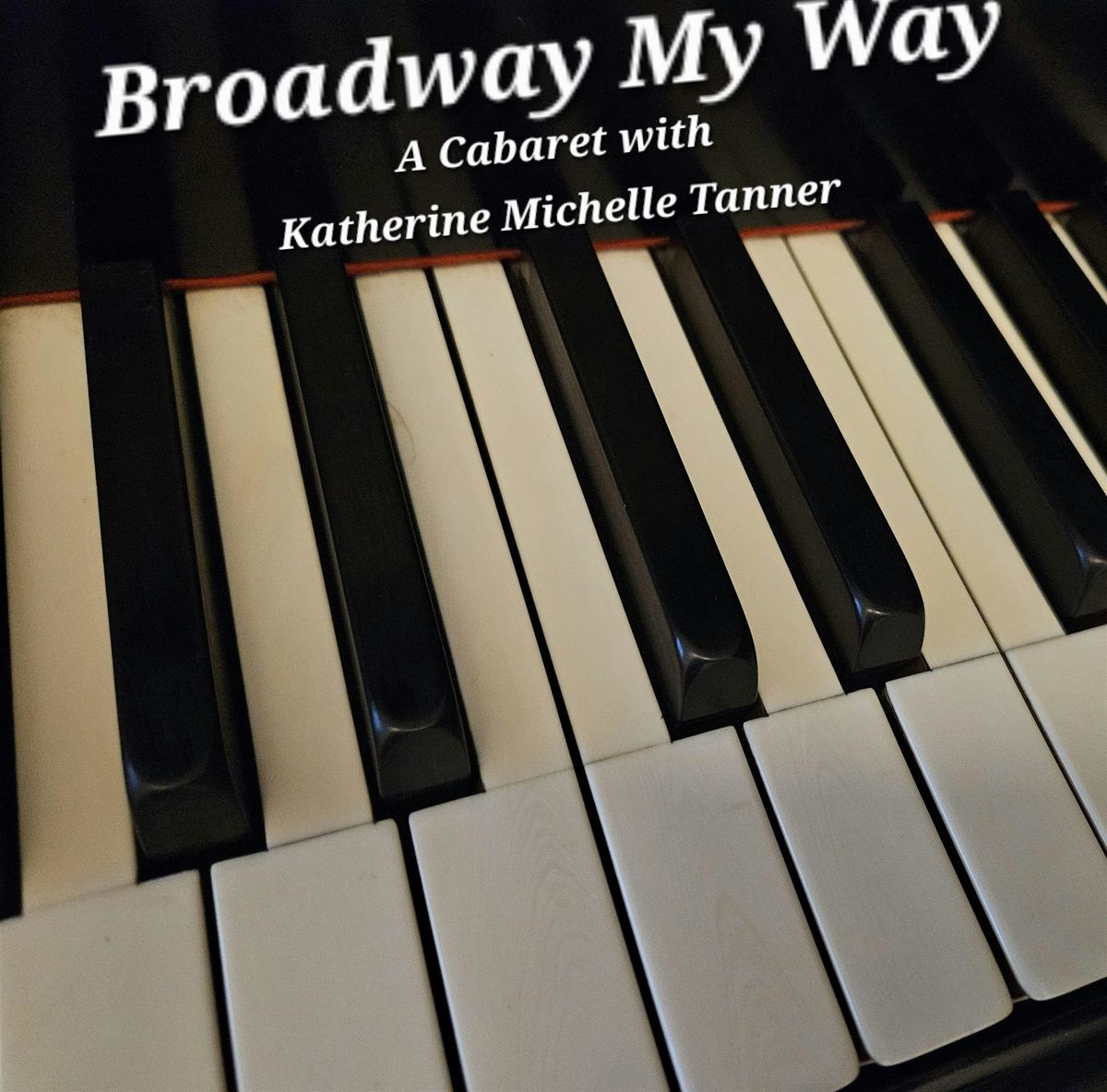 Broadway My Way a Cabaret with Katherine Michelle Tanner and friends