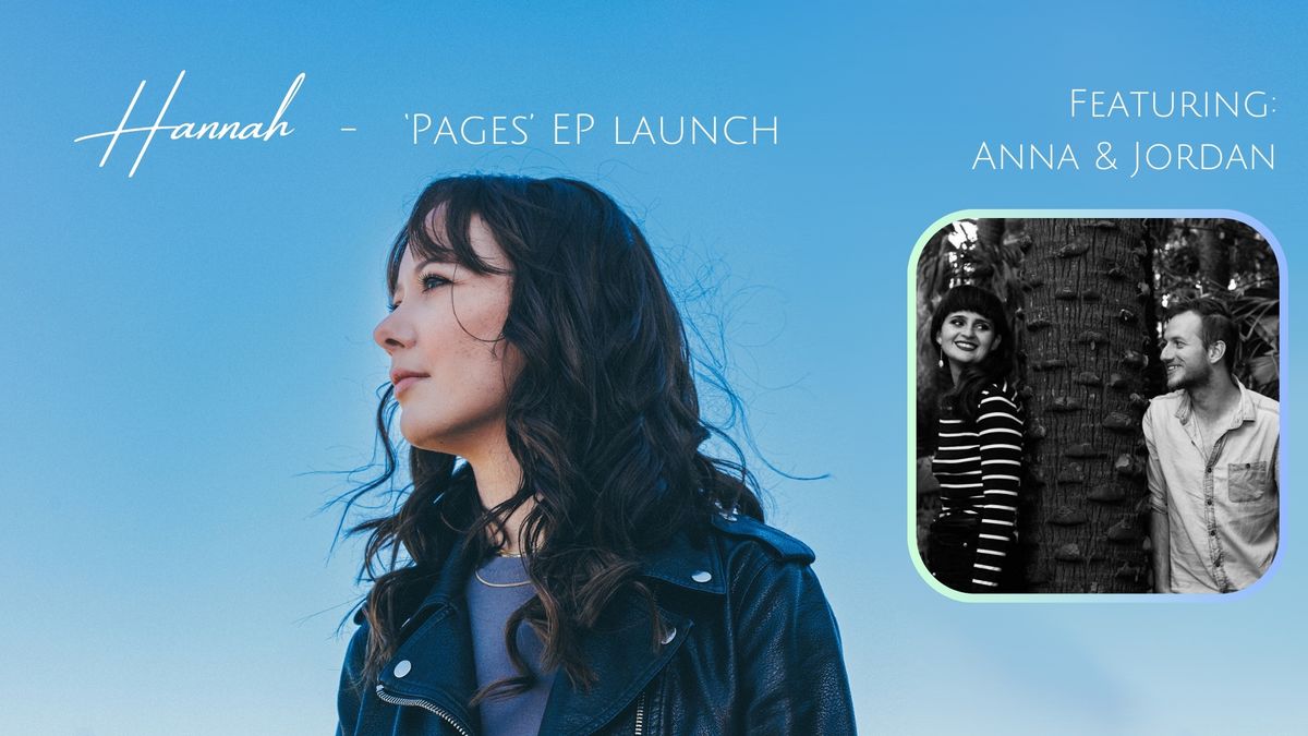 Hannah - 'Pages' EP Launch. Featuring Anna & Jordan