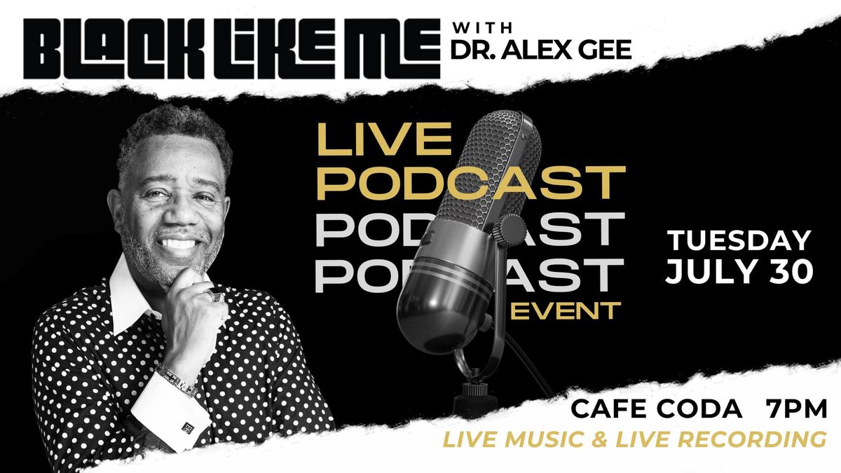 Black Like Me with Dr. Alex Gee Live Podcast Event