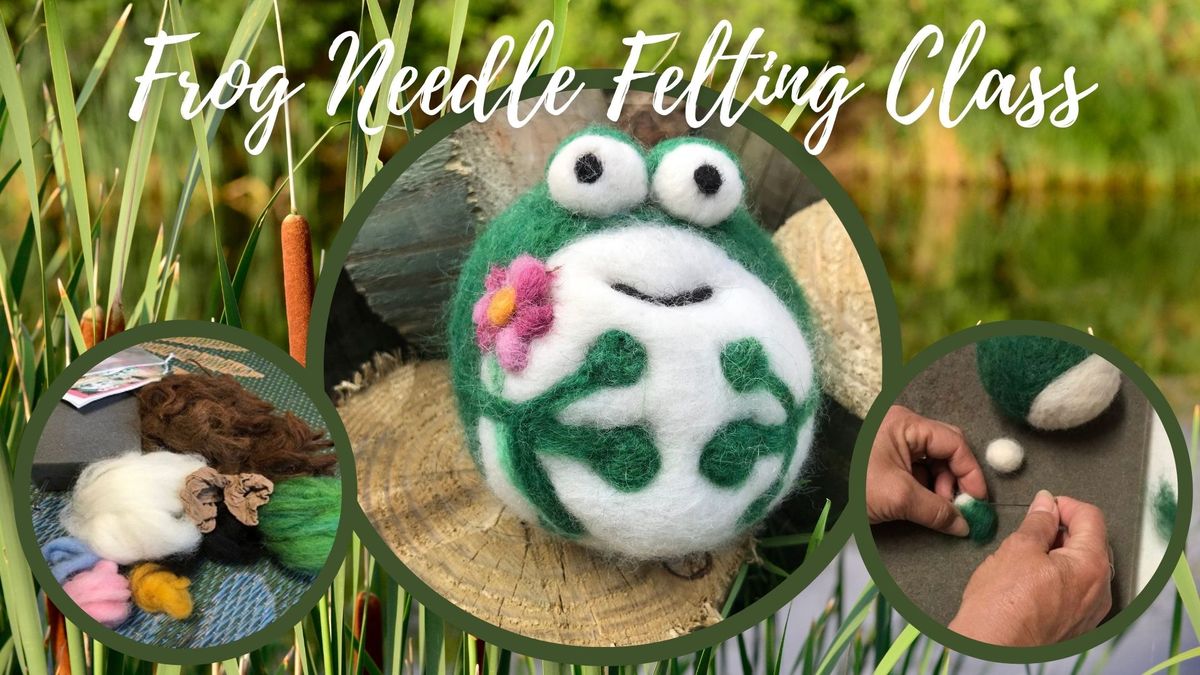 Frog Needle Felting Class