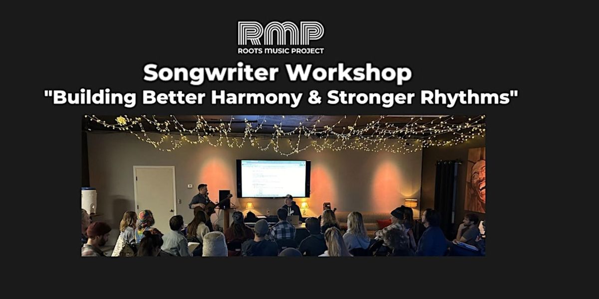 Songwriters Workshop: "Building Better Harmony & Stronger Rhythms"