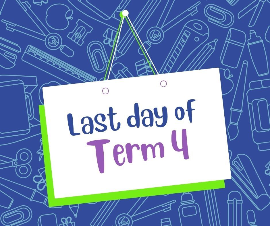 Last day of Term 4