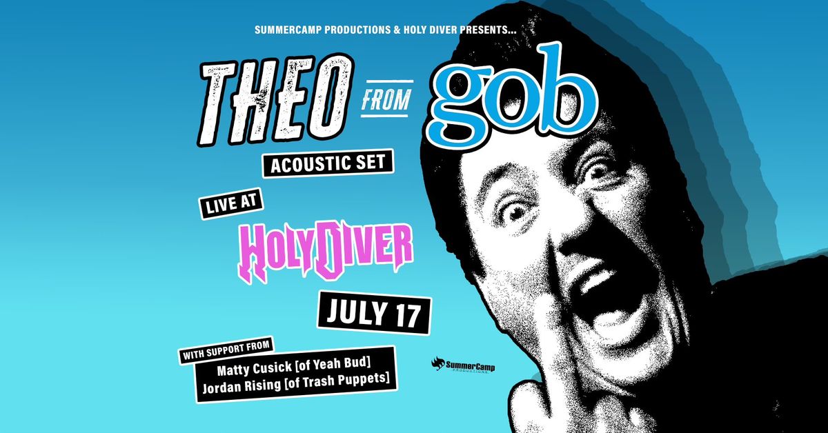 THEO from GOB (Acoustic) w\/ Matty Cusick & Jordan Rising - July 17th @ Holy Diver