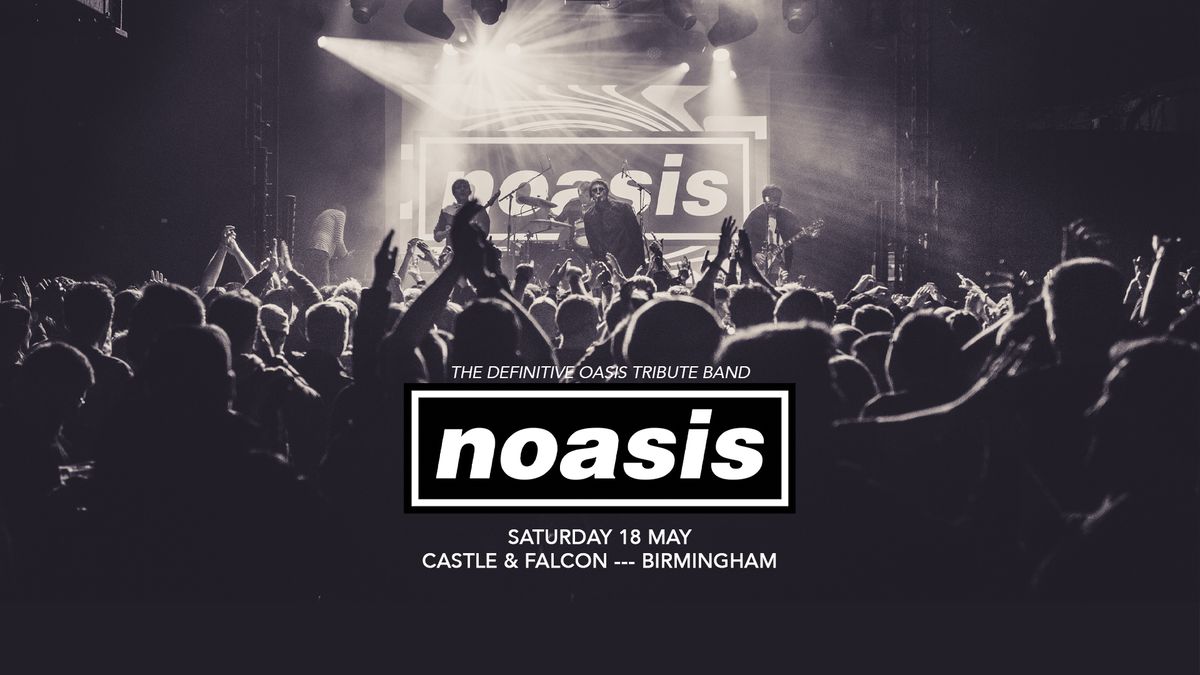 NOASIS \u2018The Definitive Oasis Tribute Band\u2019 - Sat 18th May - The Castle & Falcon, Birmingham