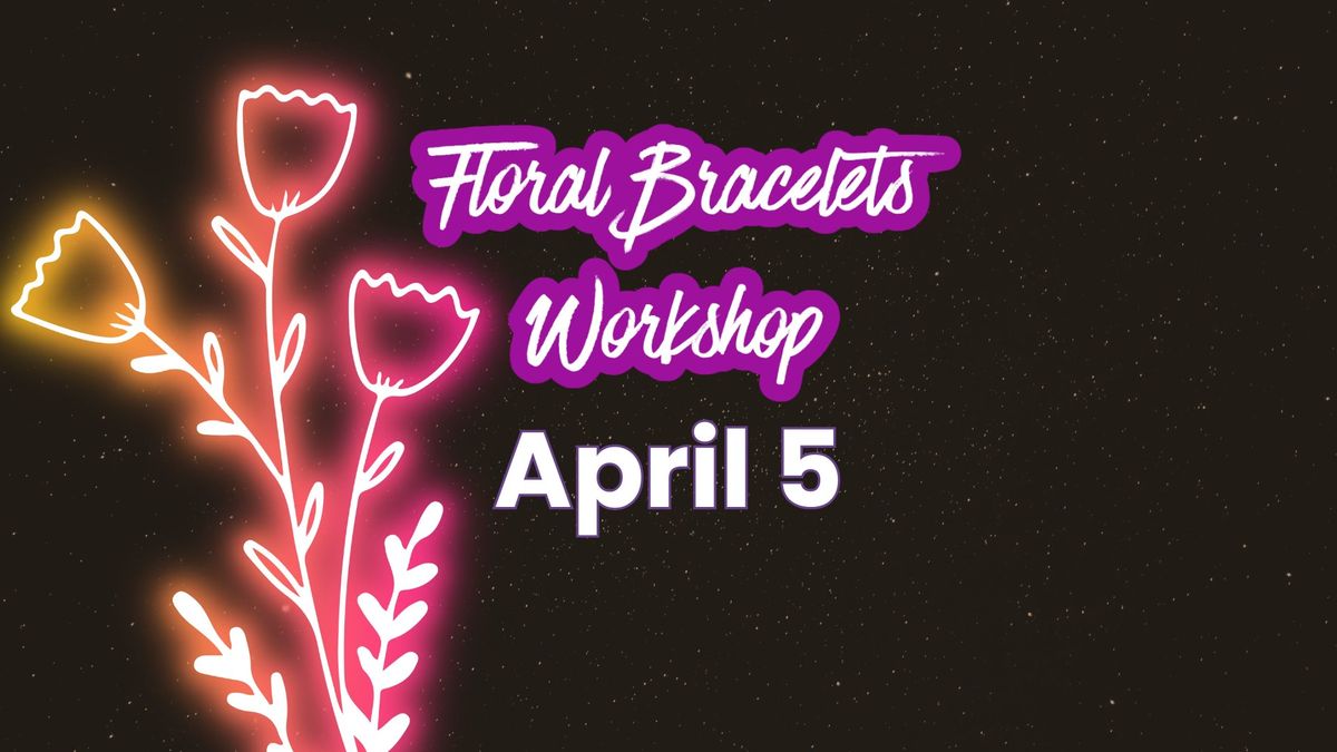 Design Your Own Floral Bracelet Workshop