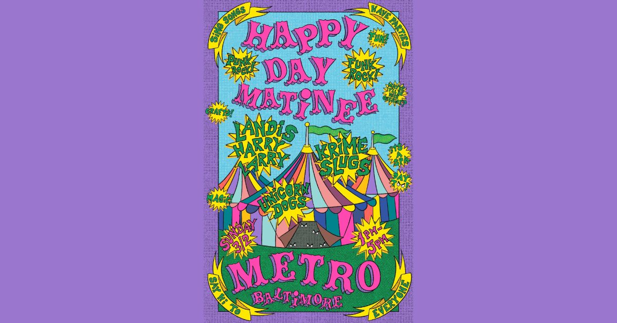 HAPPY DAY MATINEE w\/ Landis Harry Larry, Krime Slugs and Unicorn Dogs @ Metro Baltimore 