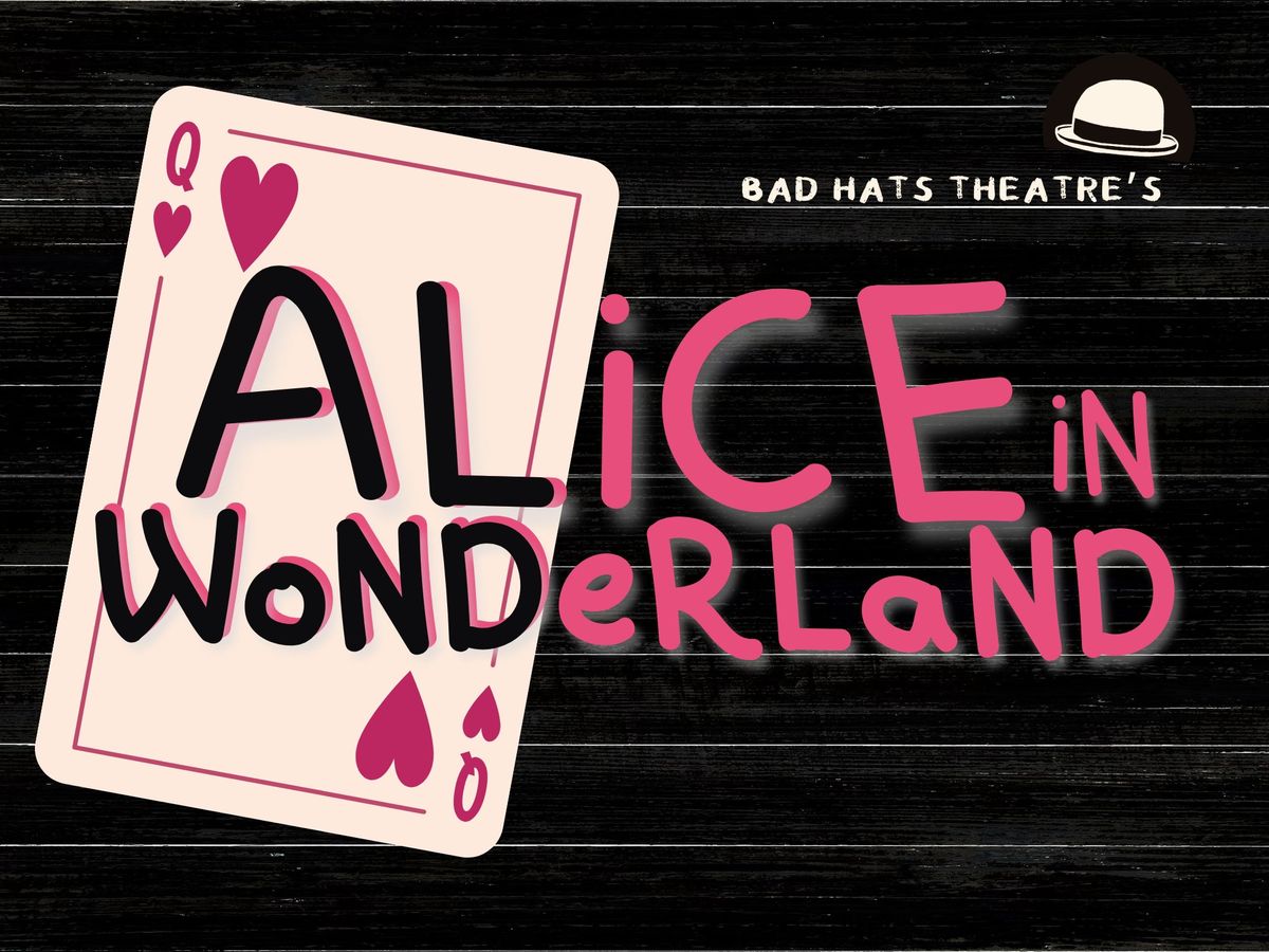 Bad Hats Theatre's ALICE IN WONDERLAND @ The MAC