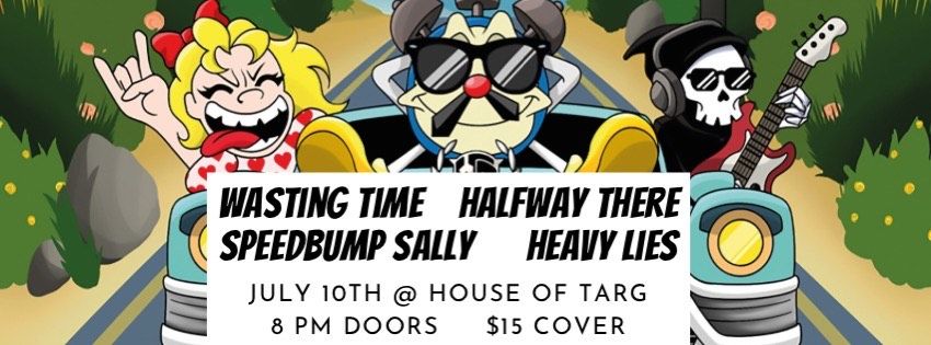 Wasting Time, Halfway There, Speedbump Sally & Heavy Lies at House of Targ