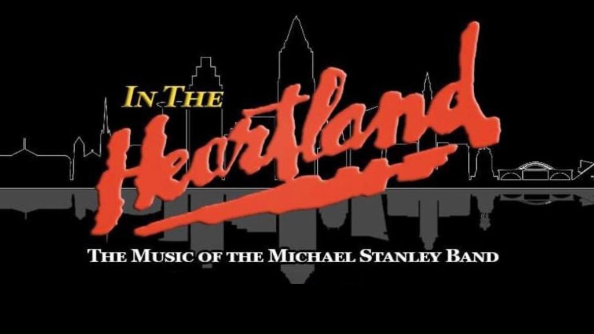 IN THE HEARTLAND The Music of the Michael Stanley Band with MOVIN ON A Bad Company Tribute