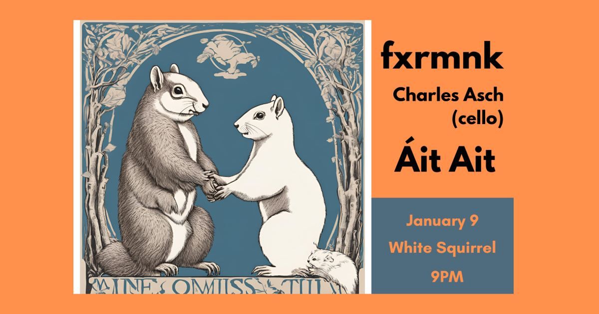 FXRMNK, Charles Asch, and \u00c1it Ait @ The White Squirrel