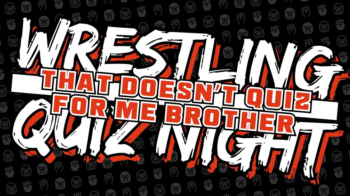 Wrestling Quiz Night - That doesn't Quiz for me Brother