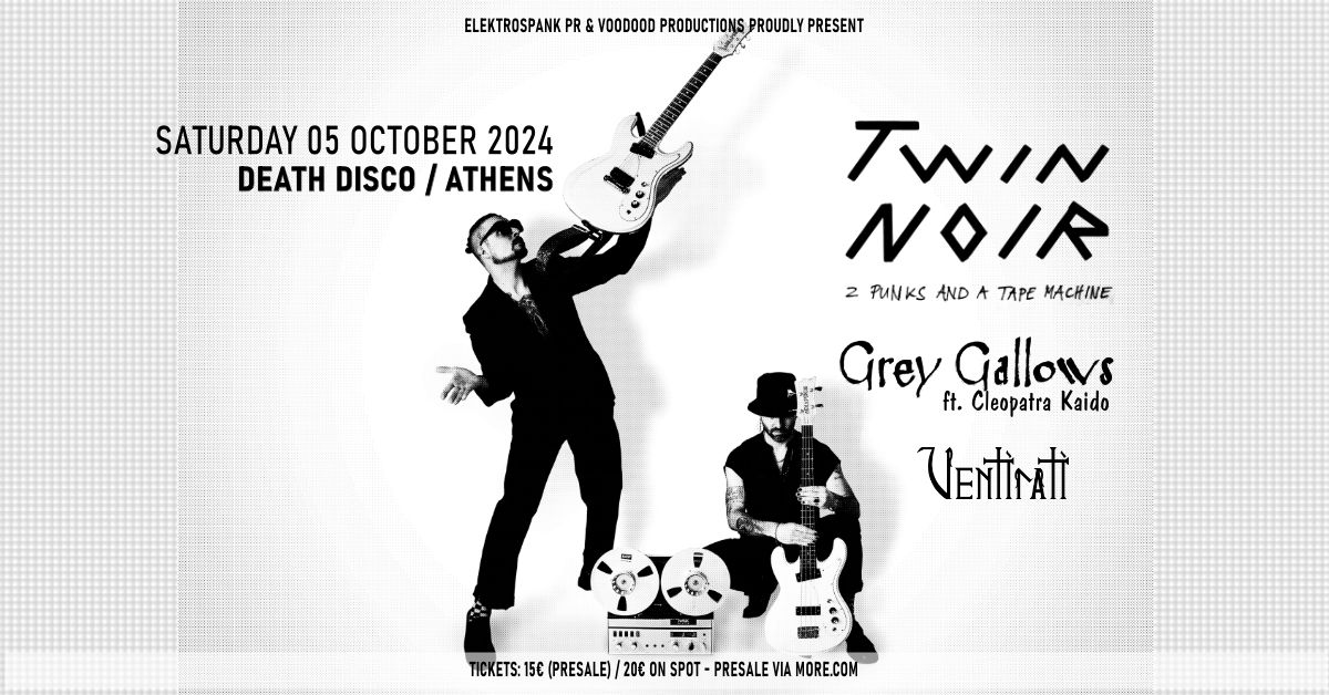 TWIN NOIR (DE) \/ GREY GALLOWS (GR) \/ VENTIRATI (GR) - 5.10.24 - DEATH DISCO