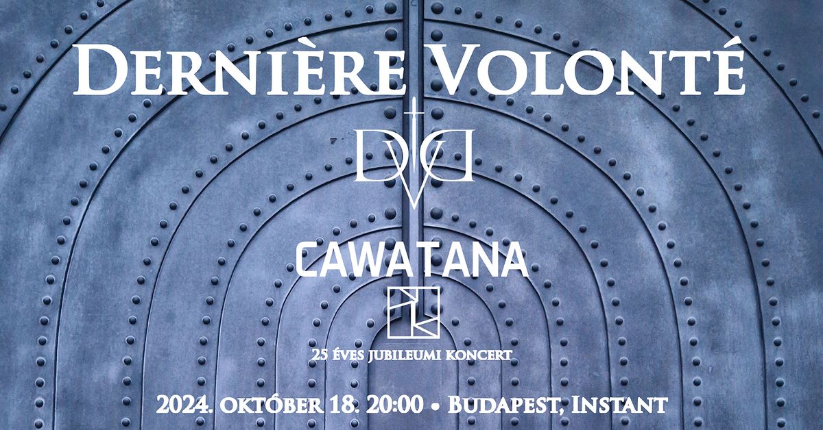 DERNI\u00c8RE VOLONT\u00c9 (FR) + CAWATANA (HU) 25 \u00e9ves jubileumi koncert \u2022 INSTANT \u2022 Budapest