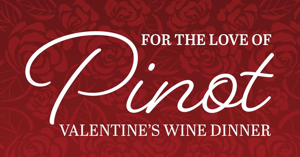 \u2764\ufe0f For the Love of Pinot Valentine\u2019s Wine Dinner \u2764\ufe0f