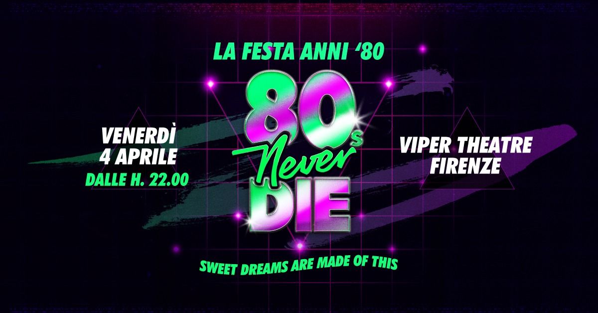 80s Never Die \u2605 La Festa anni '80 \u2605 Firenze \u2022 Viper Theatre