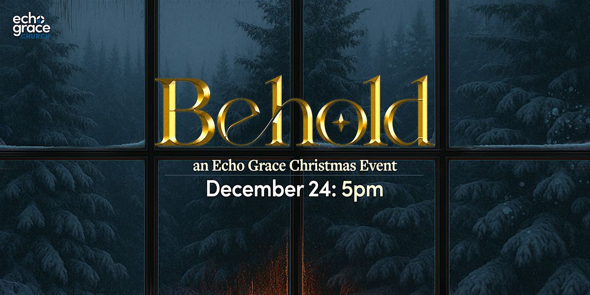BEHOLD an Echo Grace Christmas Event - DEC 24 - 5PM