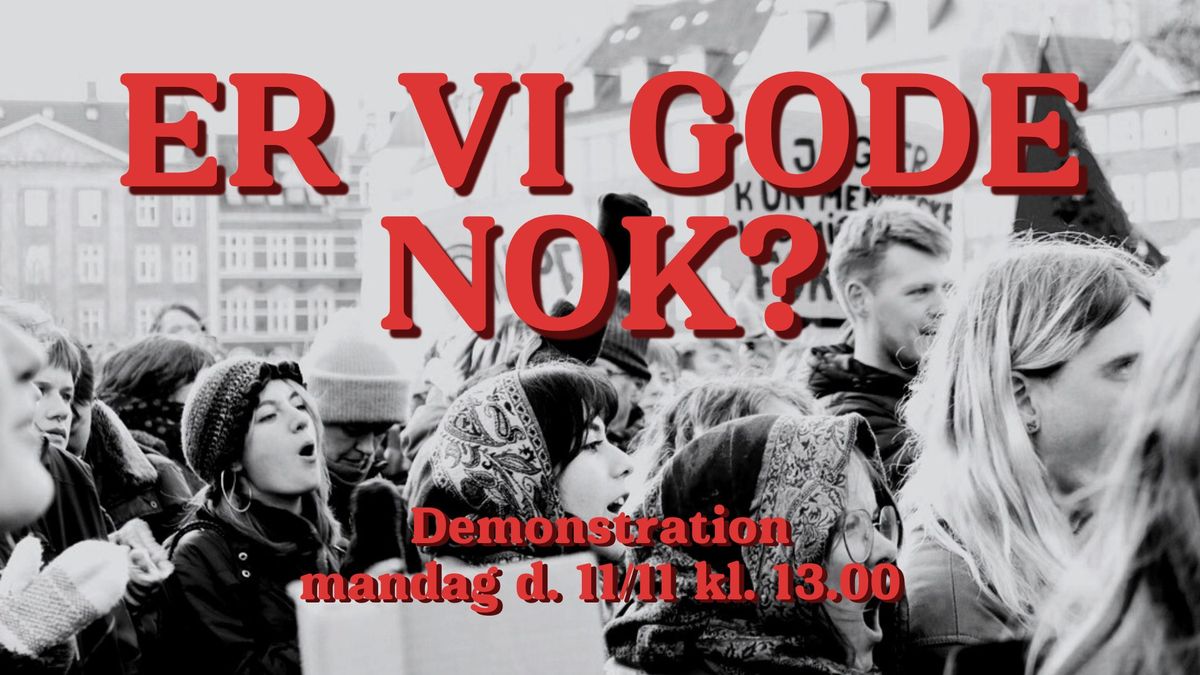 DEMONSTRATION: \u2018ER VI GODE NOK?\u2019