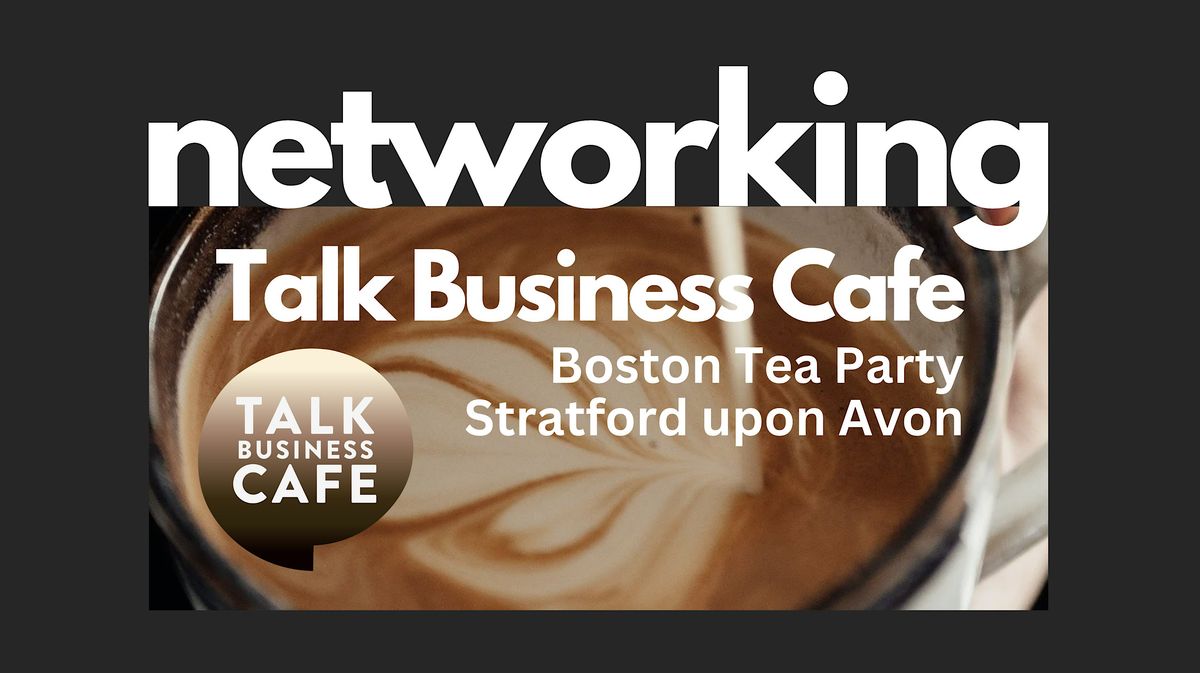 Talk Business Cafe  Networking - Stratford upon Avon