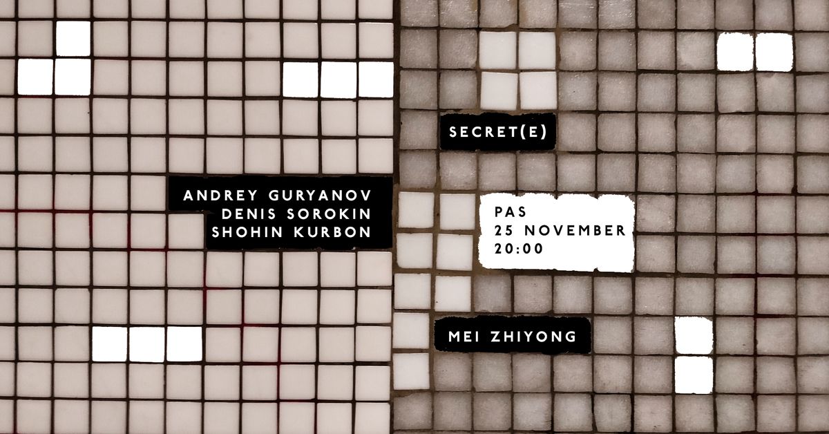 Secret(e) \/ Guryanov, Sorokin, Kurbon \/ Mei Zhiyong at PAS