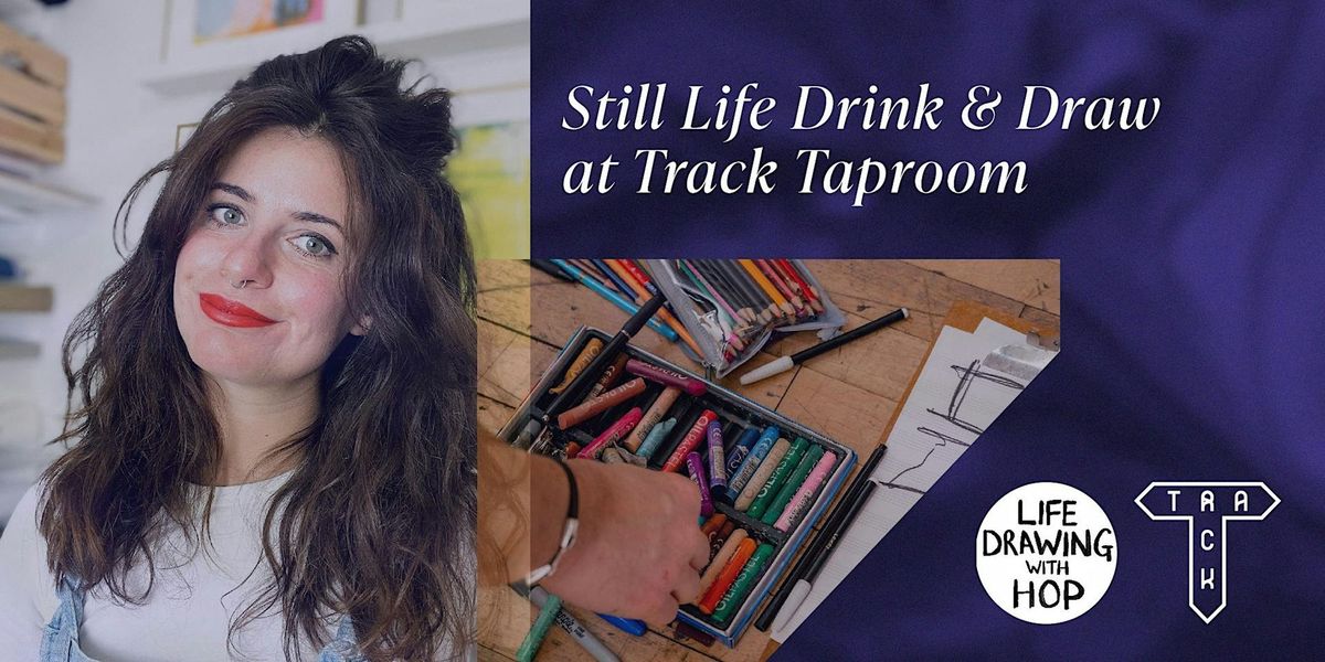 Still Life Drink & Draw w\/HOP - MANCHESTER - TRACK BREWERY  - TUES 9TH JULY