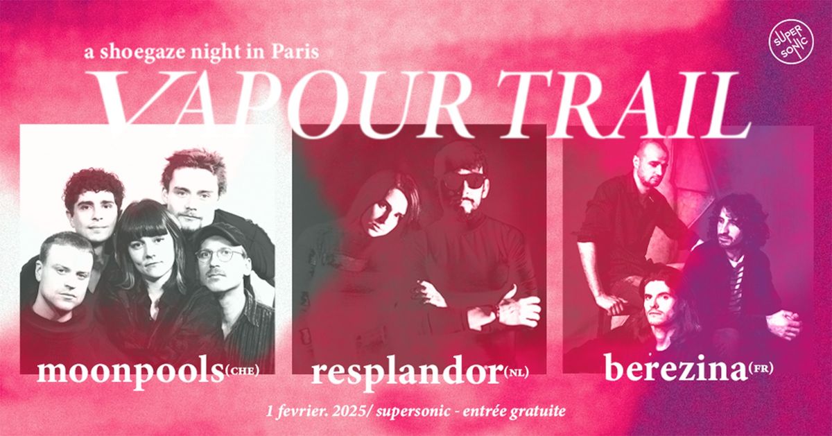 VAPOUR TRAIL : Resplandor + Moonpools + Berezina \/ Supersonic (Free entry)